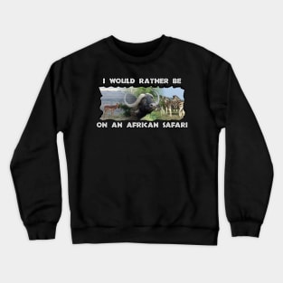 I Would Rather Be On An African Safari Wildlife Collage Crewneck Sweatshirt